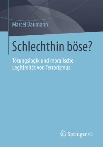 Schlechthin böse?: Tötungslogik und moralische Legitimität von Terrorismus