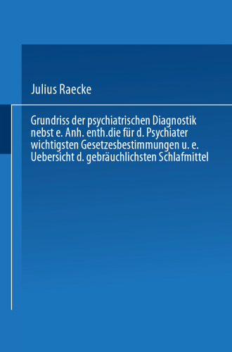 Grundriss der psychiatrischen Diagnostik nebst einem Anhang enthaltend die für den Psychiater wichtigsten Gesetzesbestimmungen und eine Uebersicht der gebräuchlichsten Schlafmittel