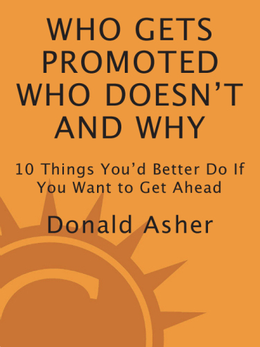 Who Gets Promoted, Who Doesn't, and Why: 10 Things You'd Better Do If You Want to Get Ahead