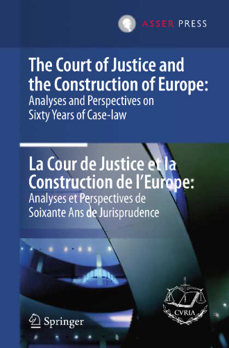 The Court of Justice and the Construction of Europe: Analyses and Perspectives on Sixty Years of Case-law - La Cour de Justice et la Construction de l'Europe: Analyses et Perspectives de Soixante Ans de Jurisprudence