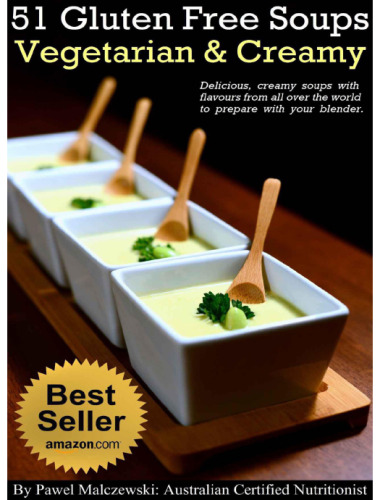 51 Gluten Free Vegetarian Creamy Soups: Delicious, creamy soups with flavours from all over the world to prepare with your blender.