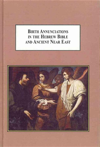 Birth Annunciations in the Hebrew Bible and Ancient Near East: A Literary Analysis of the Forms and Functions of the Heavenly Foretelling of the Destiny of a Special Child