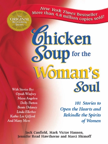 Chicken Soup for the Woman's Soul: 101 Stories to Open the Hearts and Rekindle the Spirits of Women