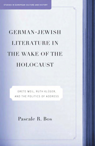 German-Jewish Literature in the Wake of the Holocaust: Grete Weil, Ruth Klüger, and the Politics of Address