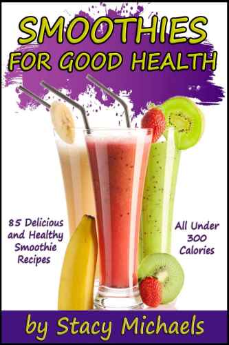 Smoothies for Good Health:  The Superfruits, Vegetables, Healthy Indulgences & Everyday Ingredients Smoothie Recipe Book