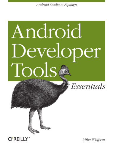 Android Developer Tools Essentials: Android Studio to Zipalign