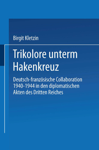 Trikolore unterm Hakenkreuz: Deutsch-französische Collaboration 1940–1944 in den diplomatischen Akten des Dritten Reiches