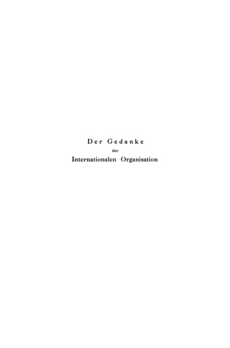 Der Gedanke der Internationalen Organisation in seiner Entwicklung: Zweiter Band: 1789–1889: Erstes Stück 1789–1870