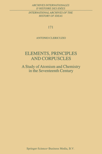 Elements, Principles and Corpuscles: A Study of Atomism and Chemistry in the Seventeenth Century