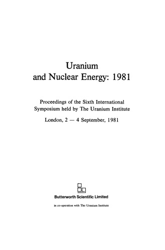 Uranium and Nuclear Energy: 1981. Proceedings of the Sixth International Symposium Held by the Uranium Institute, London, 2–4 September, 1981