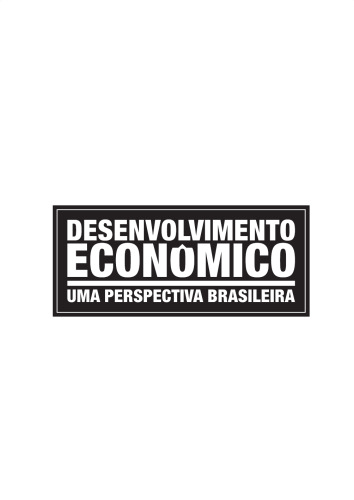 Desenvolvimento Econômico. Uma Perspectiva Brasileira