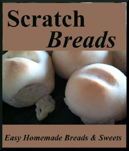 Scratch Breads: Easy Homemade Breads & Sweets