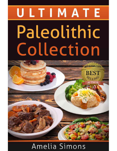 Ultimate Paleolithic Collection: 4 Weeks of Fabulous Paleolithic Breakfasts, Lunches, and Dinners with Appetizers and Desserts ALL IN ONE!