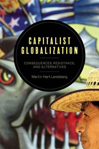 Capitalist Globalization: Consequences, Resistance, and Alternatives