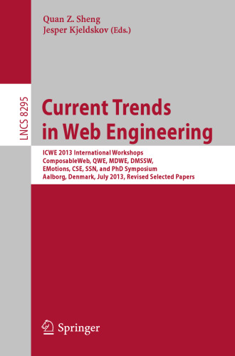 Current Trends in Web Engineering: ICWE 2013 International Workshops ComposableWeb, QWE, MDWE, DMSSW, EMotions, CSE, SSN, and PhD Symposium, Aalborg, Denmark, July 8-12, 2013. Revised Selected Papers