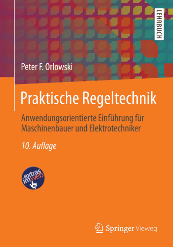 Praktische Regeltechnik: Anwendungsorientierte Einführung für Maschinenbauer und Elektrotechniker