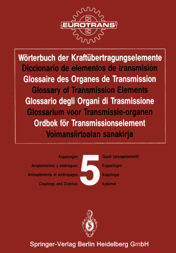 Wörterbuch der Kraftübertragungselemente / Diccionario de elementos de transmisión / Glossaire des Organes de Transmission / Glossary of Transmission Elements / Glossario degli Organi di Trasmissione / Glossarium voor Transmissie-organen / Ordbok för Transmissionselement / Voimansiirtoalan sanakirja: Band 5 · Kupplungen / Tomo 5 · Acoplamientos y embragues / Volume 5 · Accouplements et embrayages / Volume 5 · Couplings and Clutches / Volume 5 · Giunti (accoppiamenti) / Deel 5 · Koppelingen / Ban