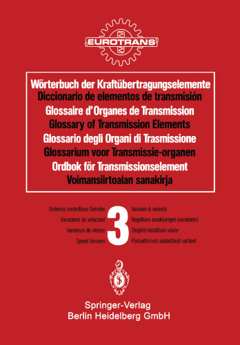 Wörterbuch der Kraftübertragungselemente / Diccionario de elementos de transmisión / Glossaire des Organes de Transmission / Glossary of Transmission Elements / Glossario degli Organi di Trasmissione / Glossarium voor Transmissie-organen / Ordbok för Transmissionselement / Voimansiirtoalan sanakirja: Band 3 · Stufenlos einstellbare Getriebe / Tomo 3 · Variadores de velocidad / Volume 3 · Variateurs de vitesse / Volume 3 · Speed Variators / Volume 3 · Variatori di velocit`/ Deel 3 · Regelbare aan