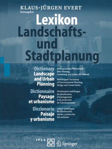 Lexikon — Landschafts- und Stadtplanung / Dictionary — Landscape and Urban Planning / Dictionnaire — Paysage et urbanisme / Diccionario — Paisaje y urbanismo: Mehrsprachiges Wörterbuch über Planung, Gestaltung und Schutz der Umwelt / Multilingual Dictionary of Environmental Planning, Design and Conservation / Dictionnaire multilingue de planification, d’aménagement et de protection de l’environnement / Léxico multilingüe de planificación, diseño y protección del medio ambiente