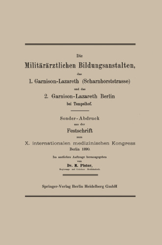 Die Militärärztlichen Bildungsanstalten, das 1. Garnison-Lazareth (Scharnhorststrasse) und das 2. Garnison-Lazareth Berlin bei Tempelhof: Sonder-Abdruck aus der Festschrift zum X. internationalen medizinischen Kongress Berlin 1890