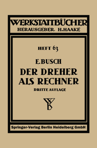 Der Dreher als Rechner: Wechselräder-, Kegel- und Arbeitszeitberechnungen in einfacher und anschaulicher Darstellung, zum Selbstunterricht und für die Praxis