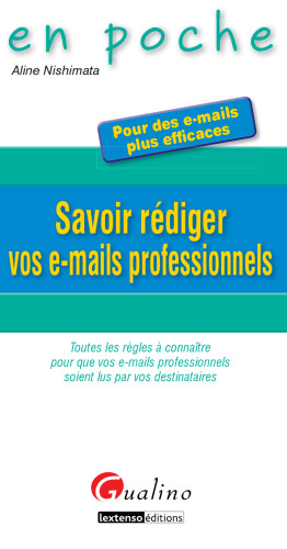 Savoir rédiger vos e-mails professionnels : Toutes les règles à connaître pour que vos e-mails professionnels soient lus par vos destinataires