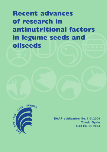 Recent advances of research in antinutritional factors in legume seeds and oilseeds: Proceedings of the fourth international workshop on antinutritional factors in legume seeds and oilseeds