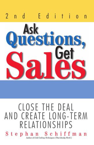 Ask Questions, Get Sales: Close the Deal and Create Long-Term Relationships