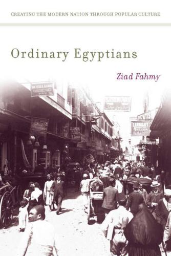 Ordinary Egyptians: Creating the Modern Nation through Popular Culture