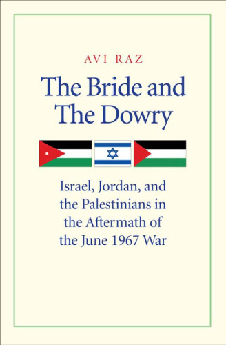 The Bride and the Dowry: Israel, Jordan, and the Palestinians in the Aftermath of the June 1967 War