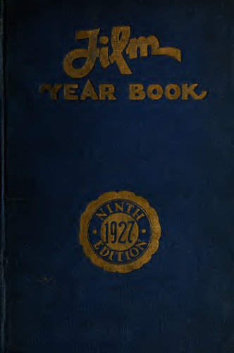 FILM YEAR BOOK 1927. THE NINTH ANNUAL EDITION OF FILMDOM'S ENCYCLOPEDIA AND BOOK OF REFERENCE.