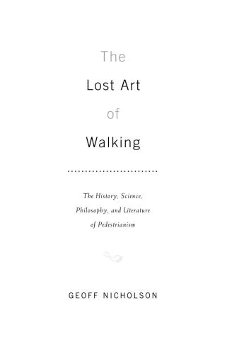 The lost art of walking : the history, science, philosophy, and literature of pedestrianism