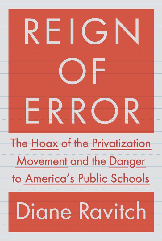 Reign of Error: The Hoax of the Privatization Movement and the Danger to America's Public Schools