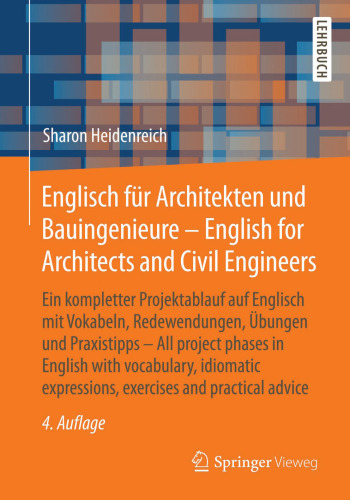 Englisch für Architekten und Bauingenieure - English for Architects and Civil Engineers: Ein kompletter Projektablauf auf Englisch mit Vokabeln, Redewendungen, Übungen und Praxistipps - All project phases in English with vocabulary, idiomatic expressions, exercises and practical advice