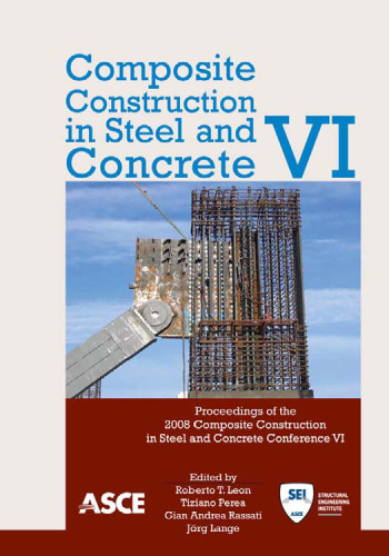 Composite construction in steel and concrete VI : proceedings of the 2008 Composite Construction in Steel and Concrete Conference VI, July 20-24, 2008 [Devil's Thumb Ranch] Tabernash, Colorado