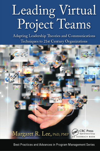 Leading Virtual Project Teams: Adapting Leadership Theories and Communications Techniques to 21st Century Organizations