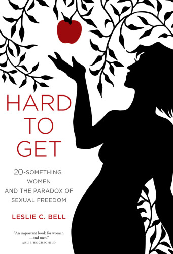 Hard to Get: Twenty-Something Women and the Paradox of Sexual Freedom