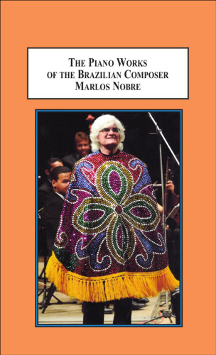 The Piano Works of the Brazilian Composer Marlos Nobre: A Guide to the Repertoire