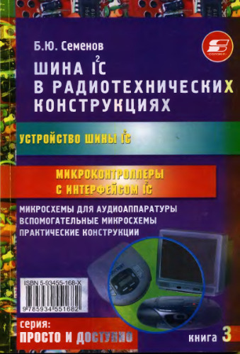 Шина I2С в радиотехнических конструкциях: [Устройство шины I2С. Микроконтроллеры с интерфейсом I2С. Микросхемы для аудиоаппаратуры. Вспомогат. микросхемы. Практ. инструкции]