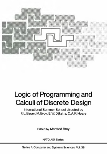 Logic of Programming and Calculi of Discrete Design: International Summer School directed by F.L. Bauer, M. Broy, E.W. Dijkstra, C.A.R. Hoare