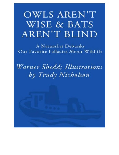 Owls Aren't Wise and Bats Aren't Blind_ A Naturalist Debunks Our Favorite Fallacies About Wildlife
