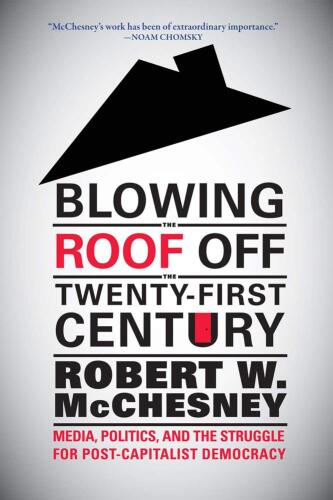 Blowing the Roof off the Twenty-First Century: Media, Politics, and the Struggle for Post-Capitalist Democracy