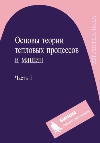 Основы теории тепловых процессов и машин. В 2 ч. Ч. I : [учеб. пособие]