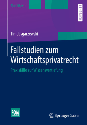 Fallstudien zum Wirtschaftsprivatrecht: Praxisfälle zur Wissensvertiefung