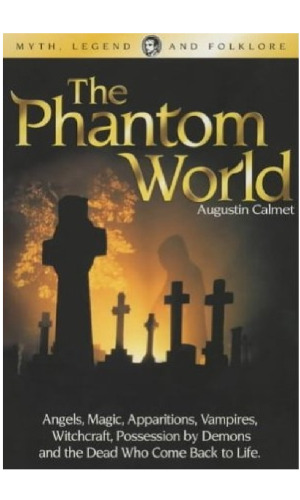 The Phantom World: The History and Philosophy of Spirits, Apparitions, &c. &c.