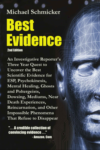 Best Evidence: An Investigative Reporter's Three-Year Quest to Uncover the Best Scientific Evidence for ESP, Psychokinesis, Mental Healing, Ghosts and Poltergeists, Dowsing, Mediums, Near Death Experiences, Reincarnation, and Other Impossible Phenomena That Refuse to Disappear