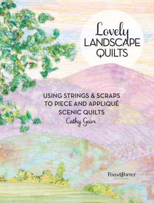 Lovely Landscape Quilts: Using Strings and Scraps to Piece and Applique Scenic Quilts