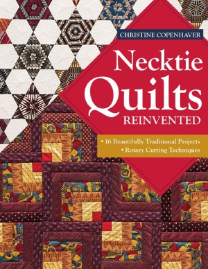 Necktie Quilts Reinvented: 16 Beautifully Traditional Projects Rotary Cutting Techniques