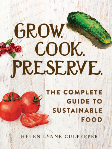 Grow. Cook. Preserve.: The Complete Guide to Sustainable Food