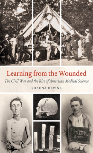 Learning from the Wounded. The Civil War and the Rise of American Medical Science
 ISBN-10: 1469611554 ISBN-13: 978-1469611556